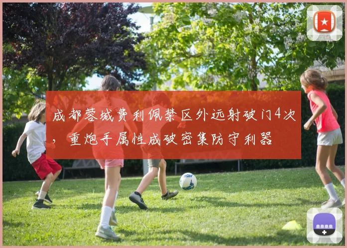 成都蓉城费利佩禁区外远射破门4次,重炮手属性成破密集防守利器